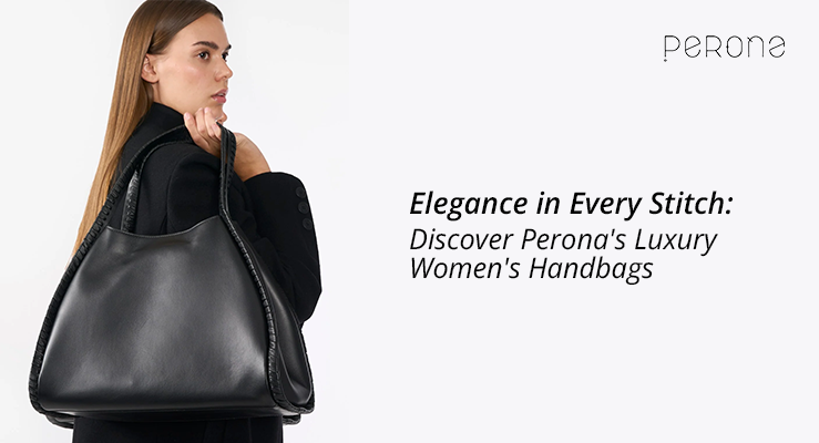 Elegance in Every Stitch Perona s Luxury Women s Handbags