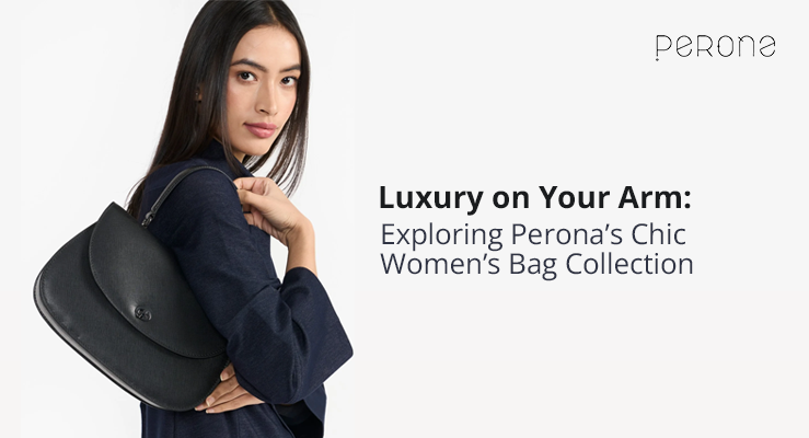 Luxury on Your Arm Exploring Perona s Chic Women s Bag Collection