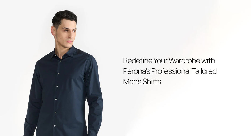 Redefine Your Wardrobe with Perona’s Professional Tailored Men’s Shirts