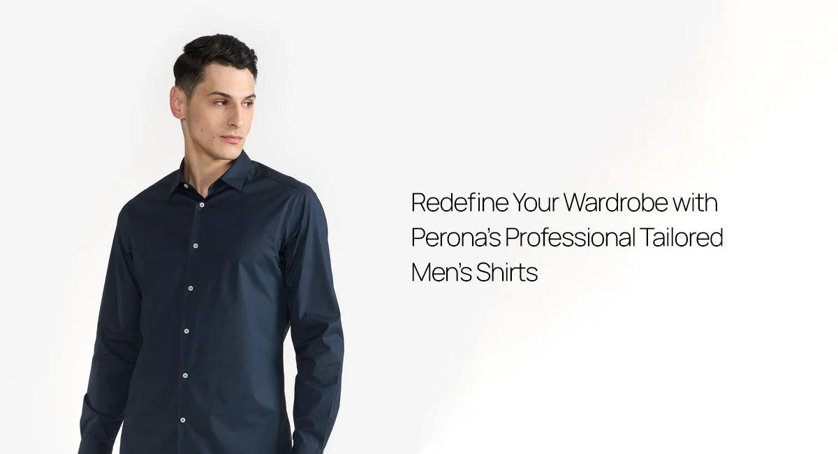 Redefine Your Wardrobe with Perona’s Professional Tailored Men’s Shirts
