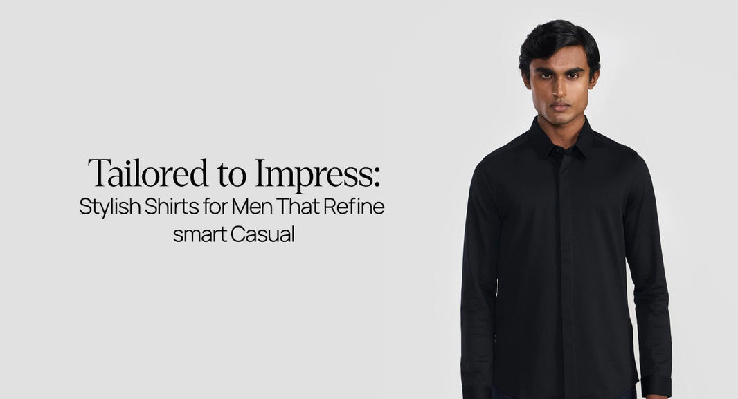 Tailored to Impress: Stylish Shirts for Men That Refine Smart Casual