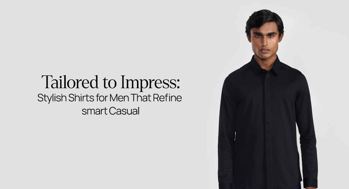 Tailored to Impress: Stylish Shirts for Men That Refine Smart Casual